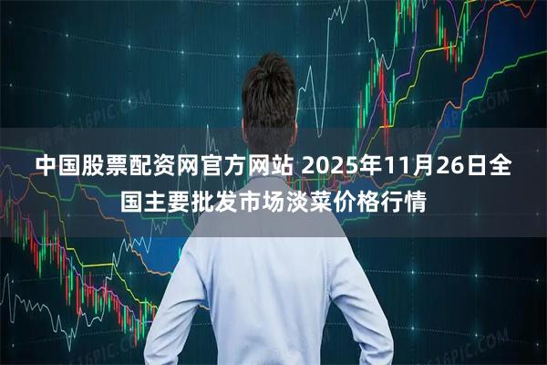 中国股票配资网官方网站 2025年11月26日全国主要批发市场淡菜价格行情